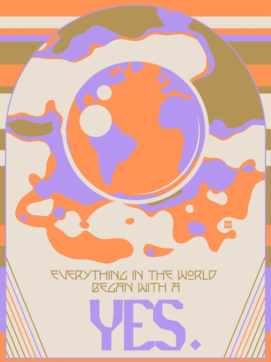 EVERYTHING IN THE WORLD BEGAN WITH A YES. screen print